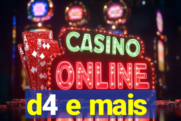 d4 e mais